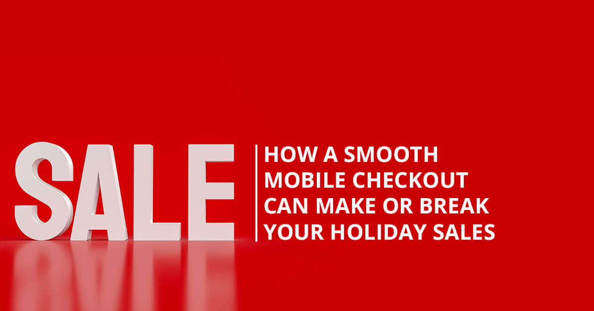 How a Smooth Mobile Checkout Can Make or Break Your Holiday Sales